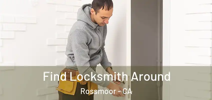  Find Locksmith Around Rossmoor - CA